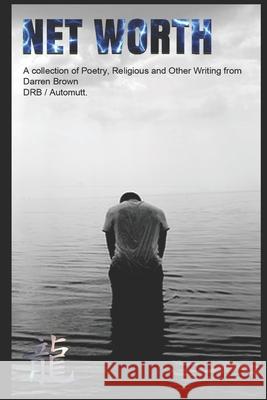 Net Worth: A Collection of Poems and Writing from Darren Robert Brown, DRB / Automutt, Maximutt, Cosmicosis, 5of6 Darren Robert Brown 9781521110560 Independently Published