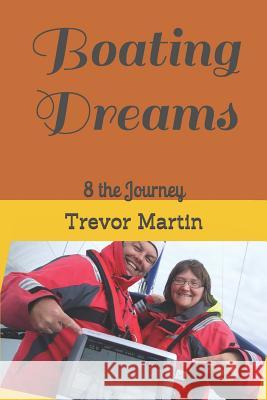 Boating Dreams: 8 the Journey Rebecca Louise Martin Trevor John Martin Trevor J. Martin 9781521121160 Independently Published