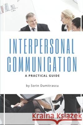 Interpersonal Communication: A Practical Guide Sorin Dumitrascu 9781521122419