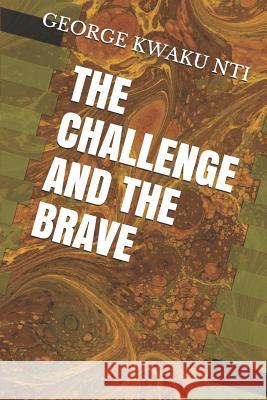 The Challenge and the Brave George Kwaku Nti 9781521129708 Independently Published