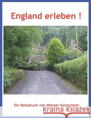 England Erleben !: Unterwegs in Großbritannien - Wie Wir Die Briten Lieben Lernten Katzschner, Werner 9781521129722 Independently Published