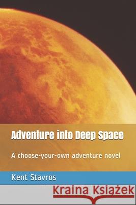 Adventure into Deep Space: A choose-your-own adventure novel Kent Stavros 9781521135969 Independently Published