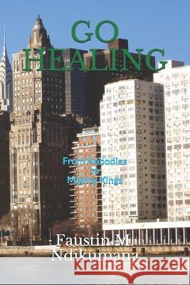 Go Healing Series: From Nobodies To Mighty Kings Faustin M Ndikumana, Faustin Muremangingo Ndikumana 9781521151532 Independently Published