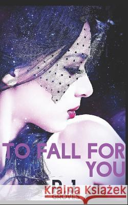 To Fall For You R J Groves 9781521159781 Independently Published