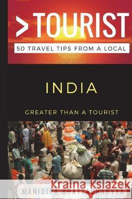 Greater Than a Tourist India: 50 Travel Tips from a Local Greater Than a Tourist, Manidipa Bhattacharyya 9781521161661 Independently Published