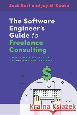 The Software Engineer's Guide to Freelance Consulting: The new book that encompasses finding and maintaining clients as a software developer, tax and El-Kaake, Jay 9781521163689 Independently Published
