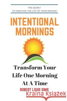 Intentional Mornings: How to Make Your Dreams A Reality, One Morning at A Time! Sims, Robert Louis 9781521164556