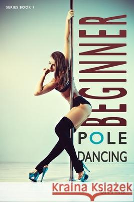 Beginner Pole Dancing: For Fitness and Fun Danni Peck   9781521190753 Independently Published