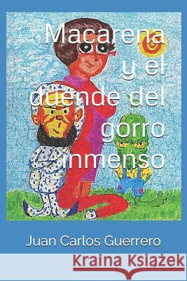 Macarena Y El Duende del Gorro Inmenso Juan Carlos Guerrero Jorge Torres Juan Carlos Guerrero 9781521195925 Independently Published