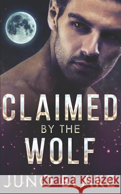 Claimed by the Wolf Juno Blake 9781521197356 Independently Published