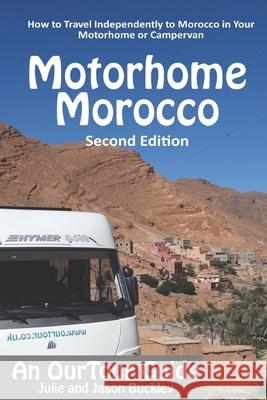 OurTour Guide to Motorhome Morocco: How to Travel Independently to Morocco in Your Motorhome or Campervan Jason Buckley, Julie Buckley 9781521201978