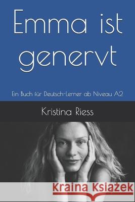 Emma ist genervt: Ein Buch f?r Deutsch-Lerner ab Niveau A2 Kristina Riess 9781521207680
