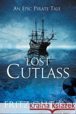 Lost Cutlass: An Epic Pirate Tale Fritz Galt 9781521220931 Independently Published