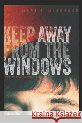 Keep Away from the Windows. the Complete Collection: Extreme Collectors Edition Martin McGregor 9781521221983