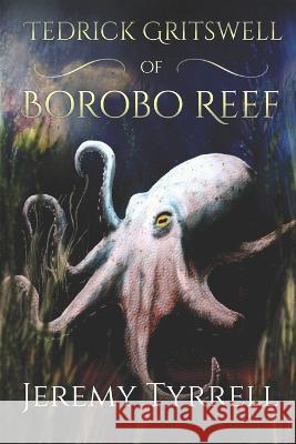 Tedrick Gritswell of Borobo Reef Jeremy Tyrrell   9781521222607 Independently Published