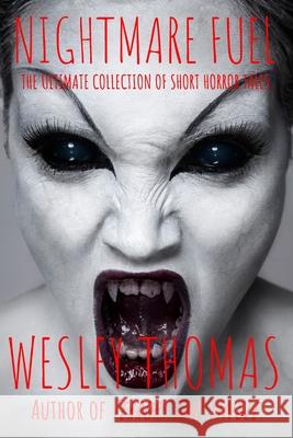 Nightmare Fuel: The Ultimate Collection of Short Horror Tales Wesley Thomas 9781521223994