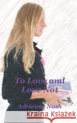 To Love and Love Not Adrienne Nash 9781521224151