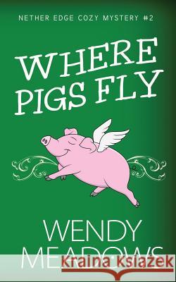 Where Pigs Fly Wendy Meadows 9781521231272 Independently Published