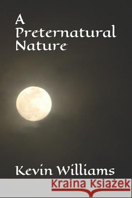 A Preternatural Nature Kevin Williams 9781521234396 Independently Published