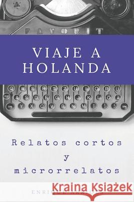 Viaje a Holanda: Relatos cortos y microrrelatos Enrique Arriols 9781521235522