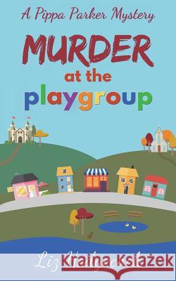 Murder At The Playgroup Liz Hedgecock 9781521236208 Independently Published