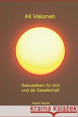 44 Visionen: Bewusstsein für dich und die Gesellschaft Bardel, Rainer 9781521249352 Independently Published