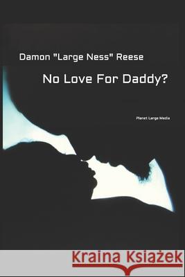 No Love For Daddy? Damon Large Ness Reese 9781521252543 Independently Published