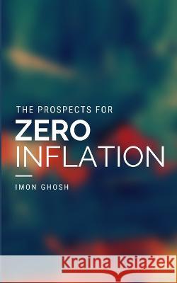 The Prospects for Zero Inflation Imon Ghosh   9781521253335 Independently Published