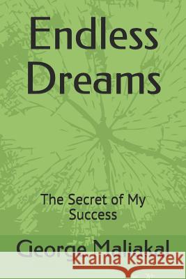 Endless Dreams: The Secret of My Success George Maliakal 9781521254684 Independently Published