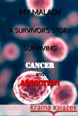 My Malady: A Survivor's Story: Surviving Cancer & Addiction Carolyn Ann LeBlanc Jacoby Gerard Guidry Keith Joseph Nickerson 9781521270134 Independently Published