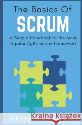 The Basics of SCRUM: A Simple Handbook to the Most Popular Agile Scrum Framework Agarwal, Aditi 9781521275047