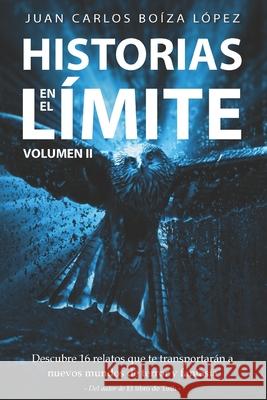 Historias en el Límite (Volumen II): Viaja a nuevos mundos de terror y fantasía Juan Carlos Boíza López 9781521286104