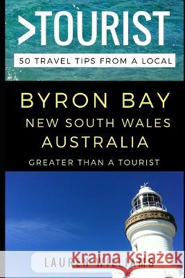Greater Than a Tourist - Byron Bay New South Wales Australia: 50 Travel Tips from a Local Greater Than a Tourist, Lauren Williams 9781521286555