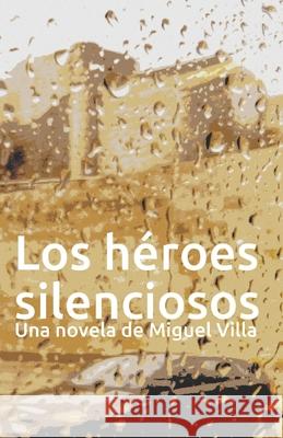 Los Héroes Silenciosos Villa, Miguel 9781521288344