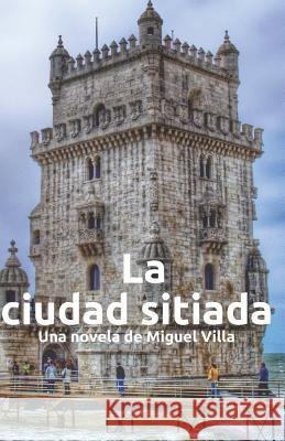 La Ciudad Sitiada: Una novela de Miguel Villa Miguel Villa 9781521288450