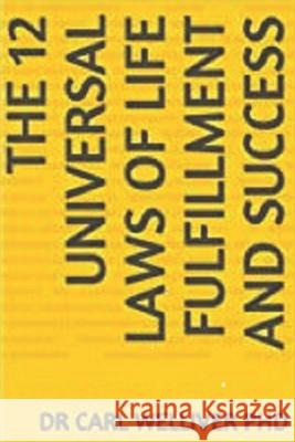 The 12 Universal Laws of Life Fulfillment and Success Carl a. Wellive 9781521288665 Independently Published