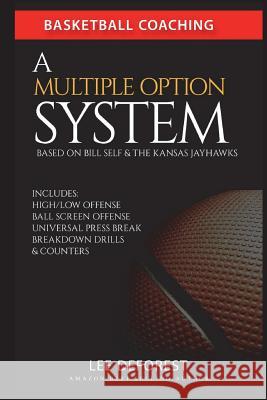 Basketball Coaching: A Multiple Option System Based on Bill Self and the Kansas Jayhawks: Includes High/Low, Ball Screen, Press Break, Brea Lee DeForest 9781521289716