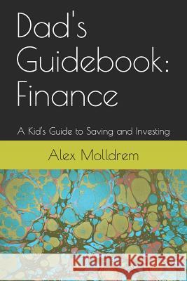 Dad's Guidebook: Finance: A Kid's Guide to Saving and Investing Alex Molldrem 9781521290613 Independently Published