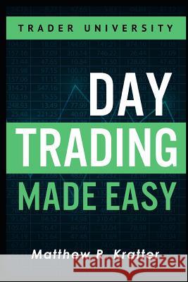 Day Trading Made Easy: A Simple Strategy for Day Trading Stocks Matthew R Kratter 9781521292884 Independently Published