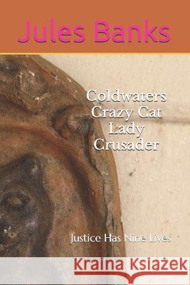 Coldwaters Crazy Cat Lady Crusader: Justice Has Nine Lives Jules Banks 9781521297179