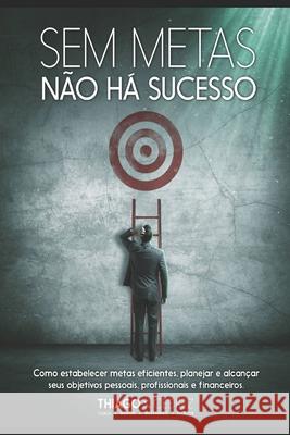 Sem Metas não há sucesso: como estabelecer metas eficientes, planejar e alcançar seus objetivos pessoais, profissionais e financeiros Da Silva, Thiago Cedrez 9781521303238
