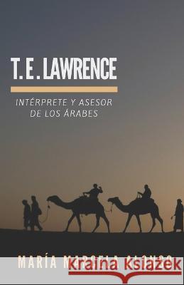 T.E. Lawrence: Int?rprete y asesor de los ?rabes Mar?a Marcela Alonso 9781521309926 Independently Published