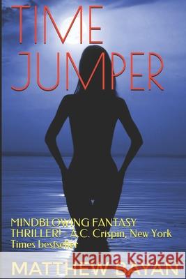 Time Jumper: MINDBLOWING FANTASY THRILLER! - A.C. Crispin, New York Times bestseller Matthew Bayan 9781521311653