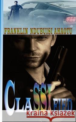 Classified Franklin Ndubuisi Ahaotu 9781521313466 Independently Published