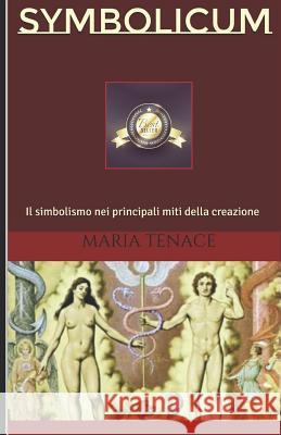 Symbolicum: Il simbolismo nei principali miti della creazione Maria Tenace 9781521316917