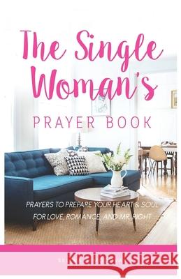 The Single Woman's Prayer Book: Prayers to Prepare Your Heart & Soul for Love, Romance, and Mr. Right Selina Almodovar 9781521320136