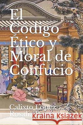 El Código Etico y Moral de Confucio Rosalia Rouco, Calixto López 9781521322444