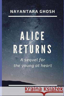 Alice Returns: A sequel for the young at heart Imon Ghosh Nayantara Ghosh  9781521336359 Independently Published
