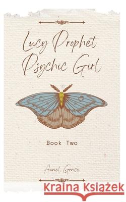 Lucy Prophet Psychic Girl: Book 2 Auriel Grace 9781521345351 Independently Published