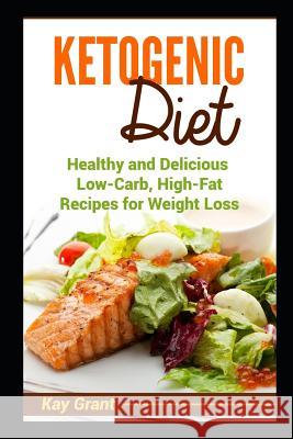 Ketogenic Diet: Healthy and Delicious Low-Carb, High-Fat Recipes for Weight Loss Kay Grant 9781521353486